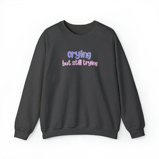 Crying But Still Trying Crewneck Sweatshirt